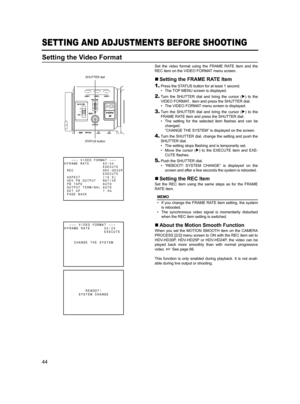 Page 4844
SETTING AND ADJUSTMENTS BEFORE SHOOTING
Setting the Video Format
Set the video format using the FRAME RATE item and the
REC item on the VIDEO FORMAT menu screen. 
„Setting the FRAME RATE Item
1.
Press the STATUS button for at least 1 second. 
• The TOP MENU screen is displayed. 
2.Turn the SHUTTER dial and bring the cursor (K) to the
VIDEO FORMAT.. item and press the SHUTTER dial. 
• The VIDEO FORMAT menu screen is displayed. 
3.Turn the SHUTTER dial and bring the cursor (K) to the
FRAME RATE item and...