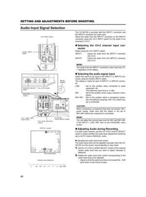 Page 5046
SETTING AND ADJUSTMENTS BEFORE SHOOTING
Audio Input Signal Selection
The GY-HD100 is provided with the INPUT1 connector and
the INPUT2 connector for audio input.
Select the audio from the INPUT1 connector or the INPUT2
connector using the CH-2 INPUT switch for the audio to be
recorded in CH-2. 
„Selecting the CH-2 channel input con-
nector
Select using the CH-2 INPUT switch. 
MEMO
The audio from the INPUT1 connector is also input into CH-
1 regardless of the setting. 
„Selecting the audio signal...