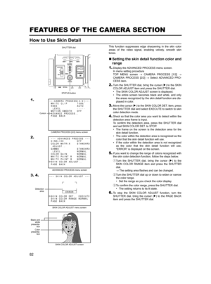 Page 8682
FEATURES OF THE CAMERA SECTION
How to Use Skin Detail
This function suppresses edge sharpening in the skin color
areas of the video signal, enabling velvety, smooth skin
tones. 
„Setting the skin detail function color and
range
1.
Display the ADVANCED PROCESS menu screen.
In menu setting procedure
TOP MENU screen → CAMERA PROCESS [1/2] →
CAMERA PROCESS [2/2] → Select ADVANCED PRO-
CESS item. 
2.Turn the SHUTTER dial, bring the cursor (K) to the SKIN
COLOR ADJUST item and press the SHUTTER dial. 
• The...