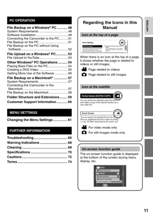 Page 11
11

ENGLISH
PC OPERATION
File Backup on a Windows® PC ...........48System Requirements  .................................48Software Installation  ....................................49Connecting the Camcorder to the PC  ..........51File Backup on the PC  .................................51File Backup on the PC without Using Software  .....................................................52
File Upload on a Windows® PC  ............53File Upload to YouTube  ................................53
Other...