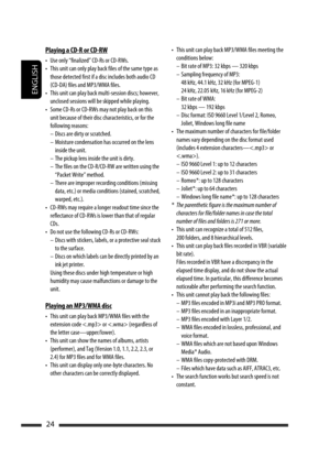 Page 150ENGLISH
24
Playing a CD-R or CD-RW
•  Use only “finalized” CD-Rs or CD-RWs.
•  This unit can only play back files of the same type as 
those detected first if a disc includes both audio CD 
(CD-DA) files and MP3/WMA files.
•  This unit can play back multi-session discs; however, 
unclosed sessions will be skipped while playing.
•  Some CD-Rs or CD-RWs may not play back on this 
unit because of their disc characteristics, or for the 
following reasons:
  –  Discs are dirty or scratched.
  –  Moisture...