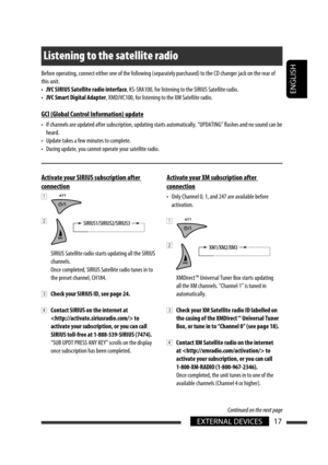 Page 17ENGLISH
17EXTERNAL DEVICES
Listening to the satellite radio
Activate your SIRIUS subscription after 
connection
1 
2 
  SIRIUS Satellite radio starts updating all the SIRIUS 
channels. 
  Once completed, SIRIUS Satellite radio tunes in to 
the preset channel, CH184.
3 Check your SIRIUS ID, see page 24.
4 Contact SIRIUS on the internet at 
 to 
activate your subscription, or you can call 
SIRIUS toll-free at 1-888-539-SIRIUS (7474).
  “SUB UPDT PRESS ANY KEY” scrolls on the display 
once subscription has...
