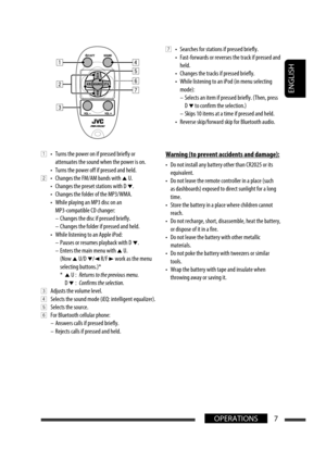 Page 167ENGLISH
7 OPERATIONS
1  •  Turns the power on if pressed briefly or 
attenuates the sound when the power is on.
  •  Turns the power off if pressed and held. 
2  •  Changes the FM/AM bands with 5 U.
  •  Changes the preset stations with D 
∞.
  •  Changes the folder of the MP3/WMA.
  •  While playing an MP3 disc on an 
MP3-compatible CD changer:
  –  Changes the disc if pressed briefly.
  –  Changes the folder if pressed and held.
  •  While listening to an Apple iPod:
  –  Pauses or resumes playback...