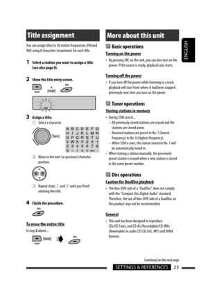 Page 183ENGLISH
23SETTINGS & REFERENCES
Continued on the next page
Title assignment
You can assign titles to 30 station frequencies (FM and 
AM) using 8 characters (maximum) for each title.
1  Select a station you want to assign a title 
(see also page 8).
2  Show the title entry screen.
3  Assign a title.
 
1  Select a character.
 
2  Move to the next (or previous) character 
position.
 
3  Repeat steps 1 and 2 until you finish 
entering the title.
4  Finish the procedure.
To erase the entire title
In step 2...