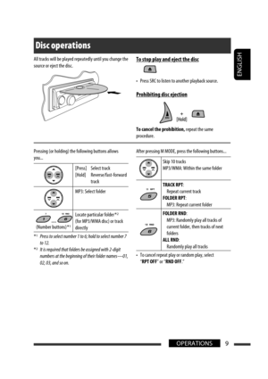Page 205ENGLISH
9OPERATIONS
To stop play and eject the disc
•  Press SRC to listen to another playback source.
Prohibiting disc ejection
To cancel the prohibition, repeat the same 
procedure.
Disc operations
Pressing (or holding) the following buttons allows 
you...
[Press]  Select track
[Hold]  Reverse/fast-forward 
track
MP3: Select folder
(Number buttons) *1
Locate particular folder *2 
(for MP3/WMA disc) or track 
directly
*
1  Press to select number 1 to 6; hold to select number 7 
to 12.
*
2  It is...