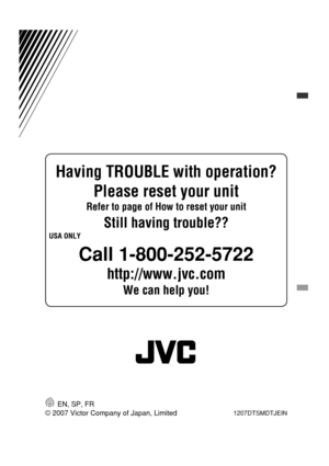 Page 38Having TROUBLE with operation?
Please reset your unit
Refer to page of How to reset your unit
Still having trouble??
USA ONLY
Call 1-800-252-5722
http://www.jvc.com
We can help you!
EN, SP, FR
1207DTSMDTJEIN© 2007 Victor Company of Japan, Limited 
Rear_KD-BT11[J]f.indd   2Rear_KD-BT11[J]f.indd   211/30/07   2:16:10 PM11/30/07   2:16:10 PM 