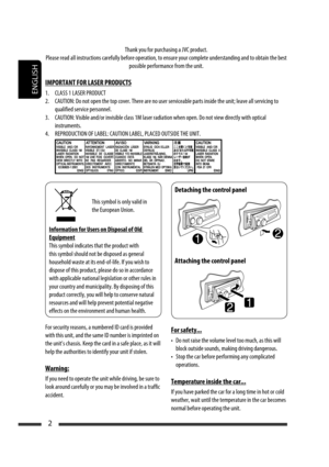 Page 88ENGLISH
2
Thank you for purchasing a JVC product.
Please read all instructions carefully before operation, to ensure your complete understanding and to obtain the best 
possible performance from the unit.
IMPORTANT FOR LASER PRODUCTS
1.  CLASS 1 LASER PRODUCT
2.  CAUTION: Do not open the top cover. There are no user serviceable parts inside the unit; leave all servicing to 
qualified service personnel.
3.  CAUTION: Visible and/or invisible class 1M laser radiation when open. Do not view directly with...