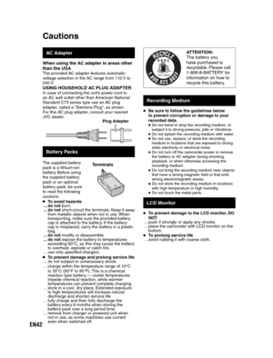 Page 42EN42
  AC Adapter
When using the AC adapter in areas other 
than the USA
The provided AC adapter features automatic 
voltage selection in the AC range from 110 V to 
240 V.
USING HOUSEHOLD AC PLUG ADAPTERIn case of connecting the unit’s power cord to 
an AC wall outlet other than American National 
Standard C73 series type use an AC plug 
adapter, called a “Siemens Plug”, as shown.
For this AC plug adapter, consult your nearest 
JVC dealer.
  Battery Packs
The supplied battery 
pack is a lithium-ion...