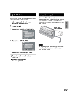 Page 61SP17
PREPARATIVOS
GRABACIÓN/
REPRODUCCIÓN
USING WITH TV
EDICIÓN
COPIA
FUNCIONAMIENTO
DE PC
   
Instalación en trípode
Alinee el orificio de la rosca de la 
videocámara con la rosca del trípode, la toma 
de montaje con el tornillo y, a continuación, 
gire la cámara hacia la derecha para montarla 
en el trípode.
NOTANo utilice el trípode en superficies inestables 
o desniveladas. La cámara podría caerse y 
sufrir un daño grave.
Base de la 
videocámara
   
 
Ajuste del idioma
El idioma en el que se muestra...