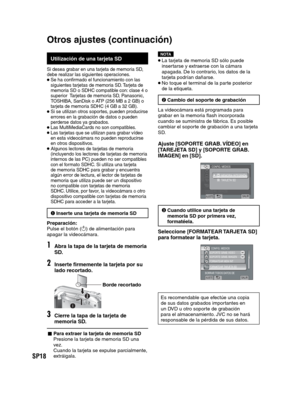 Page 62SP18
   
 
Utilización de una tarjeta SD
Si desea grabar en una tarjeta de memoria SD, 
debe realizar las siguientes operaciones.
 Se ha confirmado el funcionamiento con las 
siguientes tarjetas de memoria SD. Tarjeta de 
memoria SD o SDHC compatible con: clase 4 o 
superior  Tarjetas de memoria SD, Panasonic, 
TOSHIBA, SanDisk o ATP (256 MB a 2 GB) o 
tarjeta de memoria SDHC (4 GB a 32 GB).
 Si se utilizan otros soportes, pueden producirse 
errores en la grabación de datos o pueden 
perderse datos ya...