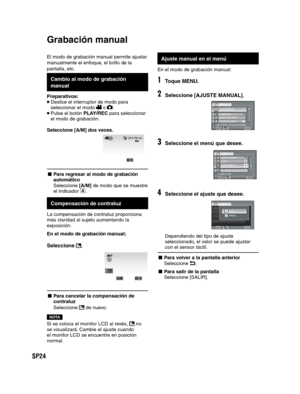 Page 68SP24
El modo de grabación manual permite ajustar 
manualmente el enfoque, el brillo de la 
pantalla, etc.
  Cambio al modo de grabación 
manual
Preparativos: Deslice el interruptor de modo para 
seleccionar el modo  o . Pulse el botón PLAY/REC para seleccionar 
el modo de grabación.
 
Seleccione [A/M] dos veces.
/
[4 h 59 m]
- Para regresar al modo de grabación 
automático
Seleccione [A/M] de modo que se muestre 
el indicador 
.
   
Compensación de contraluz
La compensación de contraluz proporciona...