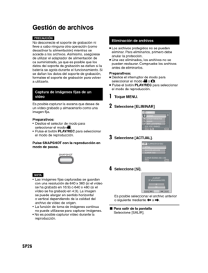 Page 70SP26
PRECAUCIÓNNo desconecte el soporte de grabación ni 
lleve a cabo ninguna otra operación (como 
desactivar la alimentación) mientras se 
accede a los archivos. Asimismo, asegúrese 
de utilizar el adaptador de alimentación de 
ca suministrado, ya que es posible que los 
datos del soporte de grabación se dañen si la 
batería se agota durante el funcionamiento. Si 
se dañan los datos del soporte de grabación, 
formatee el soporte de grabación para volver 
a utilizarlo. 
   Captura de imágenes fijas de...