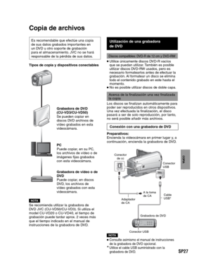 Page 71SP27
PREPARATIVOS
GRABACIÓN/
REPRODUCCIÓN
USING WITH TV
EDICIÓN
COPIA
FUNCIONAMIENTO
DE PC
   
 
Copia de archivos
Tipos de copia y dispositivos conectables
Grabadora de DVD
(CU-VD3/CU-VD50)
Se pueden copiar en 
discos DVD archivos de 
vídeo grabados en esta 
videocámara. 
PC
Puede copiar, en su PC, 
los archivos de vídeo o de 
imágenes fijas grabados 
con esta videocámara.  
Grabadora de vídeo o de 
DVD
Puede copiar, en discos 
DVD, los archivos de 
vídeo grabados con esta 
videocámara.
NOTASe...