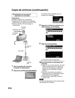 Page 74SP30
3Realización de una copia de 
seguridad en el ordenador
Preparativos:
Instale el software en el ordenador.Asegurese de que dispone de suficiente 
espacio libre en el disco duro del PC HDD.
Cierre el monitor LCD para apagar la 
videocámara.
DC
1Abra la pantalla de LCD para 
encender la videocámara.
2Seleccione [COPIA DE SEGURIDAD].
AJUSTESALIR
CREAR DVD 
CARGARMENÚ USB
GRABAR VÍDEO/IMÁGENES FIJAS
INSCR. EN LIBRARY LIB.HACER COPIA DE SEGURIDAD 
Conector 
USB
Cable USB
El software Everio MediaBrowser...