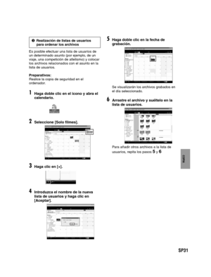 Page 75SP31
PREPARATIVOS
GRABACIÓN/
REPRODUCCIÓN
USING WITH TV
EDICIÓN
COPIA
FUNCIONAMIENTO
DE PC
4Realización de listas de usuarios 
para ordenar los archivos
Es posible efectuar una lista de usuarios de 
un determinado asunto (por ejemplo, de un 
viaje, una competición de atletismo) y colocar 
los archivos relacionados con el asunto en la 
lista de usuarios.
Preparativos:
Realice la copia de seguridad en el 
ordenador.
1Haga doble clic en el icono y abra el
calendario.
2Seleccione [Solo filmes].
3Haga clic...