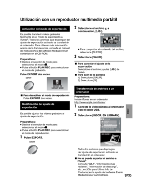 Page 79SP35
PREPARATIVOS
GRABACIÓN/
REPRODUCCIÓN
USING WITH TV
EDICIÓN
COPIA
FUNCIONAMIENTO
DE PC
Activación del modo de exportación
Es posible transferir vídeos grabados 
fácilmente en el modo de exportación a 
iTunes
®. Todos los archivos que dispongan del 
ajuste de exportación activado se transferirán 
al ordenador. Para obtener más información 
acerca de la transferencia, consulte el manual 
de instrucciones del software MediaBrowser 
contenido en el CD-ROM.
Preparativos: 
 Deslice el selector de modo para...