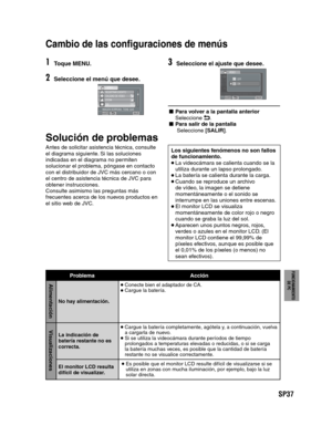 Page 81SP37
PREPARATIVOS
GRABACIÓN/
REPRODUCCIÓN
USING WITH TV
EDICIÓN
COPIA
FUNCIONAMIENTO
DE PC
1Toque MENU.
2Seleccione el menú que desee.
REGISTRAR EVENTO
CALIDAD DE VÍDEO
ZOOM
DIS
IMAGEN BORROSA. TIENE QUE
ON
VÍDEO
AJUSTESALIR
 
 
Cambio de las configuraciones de menús
3Seleccione el ajuste que desee.
REGISTER EVENT
VIDEO QUALITY
ZOOM
DIS
IMAGE BLURRED NEED TO
ON
REGISTER EVENTVIDEO QUALITYZOOMDISIMAGE BLURRED NEED TOON
VÍDEO
AJUSTESALIR
OFFONON
- Para volver a la pantalla anterior
Seleccione !.- Para...