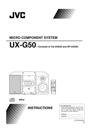 Page 1MICRO COMPONENT SYSTEM
UX-G50—Consists of CA-UXG50 and SP-UXG50
INSTRUCTIONS
LVT1519-001C[J]
English
For Customer Use:Enter below the Model No. and Serial No.
which are located either on the rear, bot-
tom or side of the cabinet. Retain this
information for future reference.
Model No.                                                         
Serial No.                                                          
COVERC.FM  Page 1  Monday, April 24, 2006  7:48 PM 