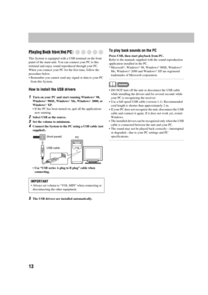 Page 1713
Playing Back from the PC
This System is equipped with a USB terminal on the front 
panel of the main unit. You can connect your PC to this 
terminal and enjoy sound reproduced through your PC. 
When you connect your PC for  the first time, follow the 
procedure below.
 Remember you cannot send any  signal or data to your PC 
from this System.
How to install the USB drivers
1
Turn on your PC and start running WindowsR 98, 
WindowsR 98SE, WindowsR Me, WindowsR 2000, or 
WindowsR XP.
 If the PC has...