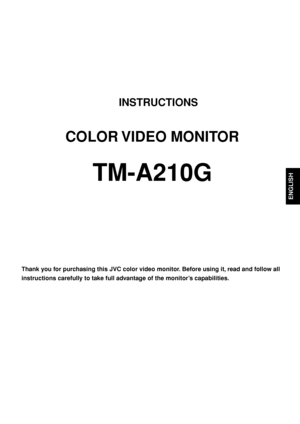 Page 3INSTRUCTIONS
COLOR VIDEO  MONITOR
TM-A210G
Thank you for purchasing this JVC color video monitor. Before using it, read and follow all
instructions carefully to take full advantage of the monitor’s capabilities.
ENGLISH
EN_TM_A210GE_f.p6503.8.28, 7:03 PM 1
 