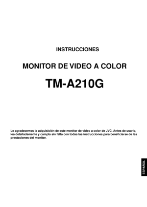 Page 67ESPAÑOL
INSTRUCCIONES
MONITOR DE VIDEO A COLOR
TM-A210G
Le agradecemos la adquisición de este monitor de video a color de JVC. Antes de usarlo,
lea detalladamente y cumpla sin falta con todas las instrucciones para beneficiarse de las
prestaciones del monitor.
SP_TM-A210G_f.p6503.8.28, 7:06 PM 67
 