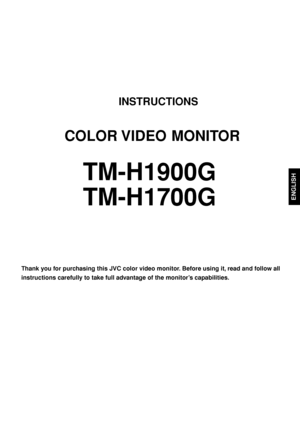Page 3ENGLISH
INSTRUCTIONS
COLOR VIDEO  MONITOR
TM-H1900G
TM-H1700G
Thank you for purchasing this JVC color video monitor. Before using it, read and follow all
instructions carefully to take full advantage of the monitor’s capabilities.
LCT1092-003A-H[EN]3.p6507.11.8, 4:49 PM 3
 