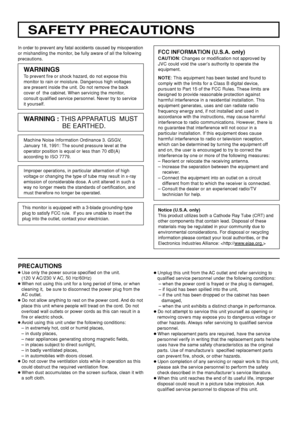 Page 3In order to prevent any fatal accidents caused by misoperation
or mishandling the monitor, be fully aware of all the following
precautions.
WARNINGS
To prevent fire or shock hazard, do not expose this
monitor to rain or moisture. Dangerous high voltages
are present inside the unit. Do not remove the back
cover of  the cabinet. When servicing the monitor,
consult qualified service personnel. Never try to service
it yourself.
WARNING : THIS APPARATUS  MUST
BE EARTHED.
PRECAUTIONS
● Use only the power...