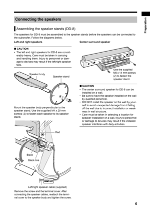 Page 116
PreparationThe speakers for DD-8 must be assembled to the speaker stands before the speakers can be connected to 
the subwoofer. Follow the diagrams below. 
Left and right speakers
■  CAUTION
• The left and right speakers for DD-8 are consid-
erably heavy. Care must be taken in carrying 
and handling them. Injury to personnel or dam-
age to devices may result  if the left/right speaker 
falls.
Mount the speaker body perpendicular to the 
speaker stand. Use the supplied M4 x 25-mm 
screws (3) to fasten...