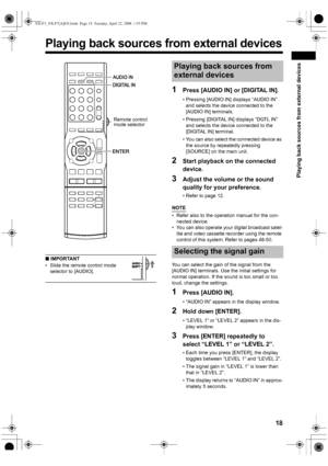 Page 21Playing back sources from external devices
18
■ IMPORTANT
• Slide the remote control mode 
selector to [AUDIO].
1Press [AUDIO IN] or [DIGITAL IN]. 
• Pressing [AUDIO IN] displays “AUDIO IN” 
and selects the device connected to the 
[AUDIO IN] terminals. 
• Pressing [DIGITAL IN] displays “DGTL IN” 
and selects the device connected to the 
[DIGITAL IN] terminal. 
• You can also select the connected device as 
the source by repeatedly pressing 
[SOURCE] on the main unit.
2Start playback on the connected...