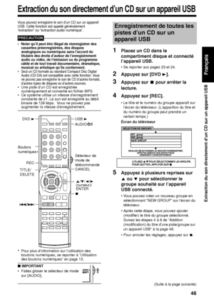 Page 11746
Extraction du son directement d’un CD sur un appareil USB
Français
Vous pouvez enregistre le son d’un CD sur un appareil 
USB. Cette fonction est appelé généralement 
“extraction” ou “extraction audio numérique”. 
PRECAUTION
• Noter qu’il peut être illégal de réenregistrer des cassettes préenregistrées, des disques 
analogiques ou numériques sans l’accord du 
titulaire des droits d’auteur de l’enregistrement 
audio ou vidéo, de l’émission ou du programme 
câblé et de tout travail documentaire,...