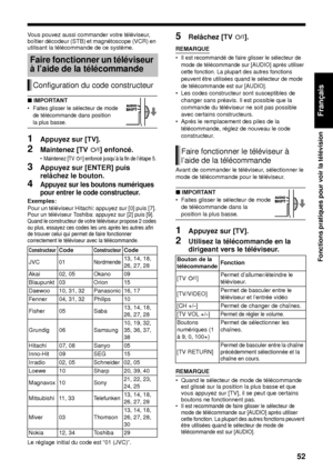 Page 12352
Fonctions pratiques pour voir la télévision
Français
Vous pouvez aussi commander votre téléviseur, 
boîtier décodeur (STB) et magnétoscope (VCR) en 
utilisant la télécommande de ce système.
■ IMPORTANT
• Faites glisser le sélecteur de mode
de télécommande dans position 
la plus basse. 
1Appuyez sur [TV].
2Maintenez [TV  F] enfoncé.
• Maintenez [TV F] enfoncé jusqu’à la fin de l’étape 5. 
3Appuyez sur [ENTER] puis 
relâchez le bouton. 
4Appuyez sur les boutons numériques 
pour entrer le code...