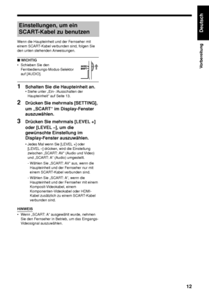 Page 1712
Vo r b e r e i t u n g
Deutsch
Wenn die Haupteinheit und der Fernseher mit 
einem SCART-Kabel verbunden sind, folgen Sie 
den unten stehenden Anweisungen.
■ WICHTIG
• Schieben Sie den 
Fernbedienungs-Modus-Selektor 
auf [AUDIO].
1Schalten Sie die Haupteinheit an. 
• Siehe unter „Ein- /Ausschalten der Haupteinheit“ auf Seite 13.
2Drücken Sie mehrmals [SETTING], 
um „SCART“ im Display-Fenster 
auszuwählen.
3Drücken Sie mehrmals [LEVEL +] 
oder [LEVEL 
–], um die 
gewünschte Einstellung im...