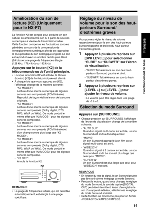 Page 8514
Fonctionnement de base
Français
La fonction K2 est conçue pour produire un son 
naturel en améliorant le son lu à partir de sources 
numériques à vitesse de transmission faible.
Cette fonction compense les fluctuations sonores 
générées au cours de la compression de 
l’enregistrement numérique  afin de se rapprocher 
le plus possible du son analogique original. Le son 
est reproduit avec un nombre de bits plus élevé 
(24 bits) et une plage de fréquences élargie 
(128 kHz, 176,4 kHz ou 192 kHz)....