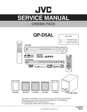 Page 1SERVICE MANUAL
CINEMA PACK
No.MB202
2004/ 4
COPYRIGHT      2004 VICTOR COMPANY OF JAPAN, LTD.
This model is combination of the RX-E5S, SP-XE5, SP-PWE5 and XV-N312S.
Please refer to the service manual of RX-E5S(MB165), SP-XE5(MB220),
SP-PWE5(MB239) and XV-N312S (XA017). 
For specific parts, please refer to parts list on page 2. 
QP-D5AL               Area suffix
E ----------- Continental Europe
EN ------------ Northern Europe
EE --------- Russian Federation
SP-PWE5
JVCJVCJVCJVCJVC
SP-XE5F SP-XE5F SP-XE5F...