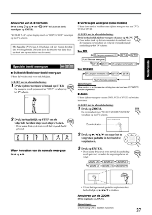 Page 12327
Nederlands
7 Vertraagde weergave (slow-motion)
U kunt slow-motion beelden tonen tijdens weergave van een DVD,
VCD of SVCD.
ALLEEN met de afstandsbediening:
Druk herhaaldelijk tijdens weergave of pauze op SLOW.
• Door iedere druk op de toets verandert de snelheid voor
de weergave en verschijnt als volgt de overeenkomende
aanduiding op het TV-scherm:
Voor DVD:
Voor SVCD/VCD:
Opmerkingen:
Slow-motion in achterwaartse richting kan niet met een SVCD/VCD
worden uitgevoerd.
7 Zoom
U kunt tijdens weergave van...