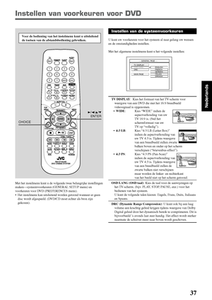 Page 13337
Nederlands
Instellen van voorkeuren voor DVD
Instellen van de systeemvoorkeuren
U kunt uw voorkeuren voor het systeem al naar gelang uw wensen
en de omstandigheden instellen.
Met het algemene instelmenu kunt u het volgende instellen:
TV DISPLAY: Kies het formaat van het TV-scherm voor
weergave van een DVD die met het 16:9 breedbeeld
videosignaal is opgenomen.
•WIDE: Kies “WIDE” indien de
aspectverhouding van uw
TV 16:9 is. (Stel het
schermformaat van uw
TV op “volledig”).
•4:3 LB: Kies “4:3 LB (Letter...