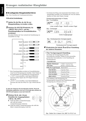 Page 2016
Deutsch• Sie können den Klang auch entsprechend dem Display an der
Zentraleinheit einstellen. Zur Einstellung des Tons mit anderen
Quellen als Disks siehe Display-Anzeige.
4Wiederholen Sie Schritt 2 und 3 zur Einstellung
der anderen Parameter.
Erzeugen realistischer Klangfelder
SOUND
LCRSWLSRS
Linker vorderer Pegel Rechter vorderer Pegel
Klangeinstellungsanzeige im Display
Bsp.: Front-Balance
ENTER
C-DLY *1*2
R-DLY *1*3
REAR BALANCE
CEN LEVEL 0dB
REAR LEVEL 0dB
BASS 00dB S/W (subwoofer) LEVEL 0dB...