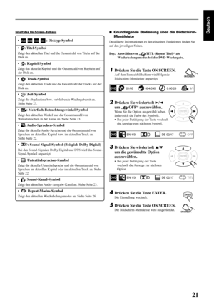 Page 2521
Deutsch7Grundlegende Bedienung über die Bildschirm-
Menüleiste
Detaillierte Informationen zu den einzelnen Funktionen finden Sie
auf den jeweiligen Seiten.
Bsp.: Auswählen von „
 TITL (Repeat Titel)“ als
Wiederholungsmodus bei der DVD-Wiedergabe.
•DVDSVCDVCDCD : Disktyp-Symbol
•: Titel-Symbol
Zeigt den aktuellen Titel und die Gesamtzahl von Titeln auf der
Disk an.
•: Kapitel-Symbol
Zeigt das aktuelle Kapitel und die Gesamtzahl von Kapiteln auf
der Disk an.
•: Track-Symbol
Zeigt den aktuellen Track und...