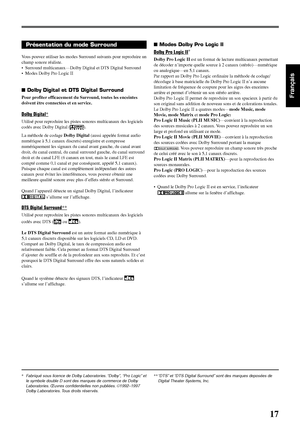 Page 6717
Français
 Modes Dolby Pro Logic II
Dolby Pro Logic II*
Dolby Pro Logic II  est un format de lecture multicanaux permettant
de décoder n’importe quelle source à 2 canaux (stéréo)—\
numérique
ou analogique—en 5,1 canaux.
Par rapport au Dolby Pro Logic ordinaire la méthode de codage/
décodage à base matricielle du Dolby Pro Logic II n’a aucune
limitation de fréquence de coupure pour les aigus des enceintes
arrière et permet d’obtenir un son stéréo arrière.
Dolby Pro Logic II permet de reproduire un son...