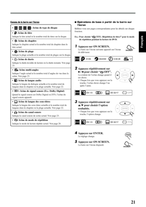 Page 7121
Français
•DVDSVCDVCDCD : Icône de type de disque
•: Icône de titre
Indique le titre actuel et le nombre total de titres sur le disque.
•: Icône de chapitre
Indique le chapitre actuel et le nombre total de chapitre dans le
titre actuel.
•: Icône de plage
Indique la plage actuelle et le nombre total de plages sur le disque.
•: Icône de durée
Indique la durée écoulée de lecture ou la durée restante. Voir page
23.
•: Icône multi-angles
Indique l’angle actuel et le nombre total d’angles de vue dans la...