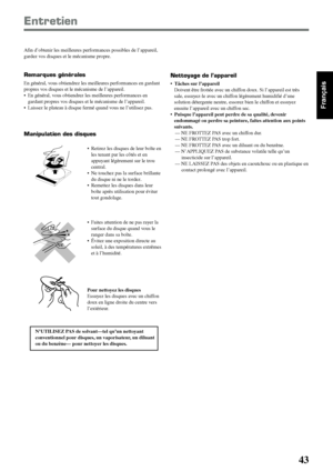 Page 9343
Français
Afin d’obtenir les meilleures performances possibles de l’appareil,
gardez vos disques et le mécanisme propre.
Remarques générales
En général, vous obtiendrez les meilleures performances en gardant
propres vos disques et le mécanisme de l’appareil.
• En général, vous obtiendrez les meilleures performances en
gardant propres vos disques et le mécanisme de l’appareil.
• Laissez le plateau à disque fermé quand vous ne l’utilisez pas.
Manipulation des disques
• Retirez les disques de leur boîte...