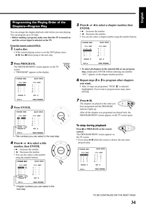 Page 10134
EnglishProgramming the Playing Order of the
Chapters—Program Play
You can arrange the chapter playback order before you start playing.
You can program up to 20 steps.
•Before making a program, make sure that the TV is turned on
and the correct input is selected on the TV.
From the remote control ONLY:
1Load a disc.
•If the current playing source is not the DVD player, press
3/8, then 7 before going to the next step.
2Press PROGRAM.
The PROGRAM MENU screen appears on the TV
screen.
•“PROGRAM” appears...