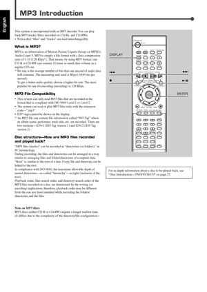 Page 11043
English
MP3 Introduction
This system is incorporated with an MP3 decoder. You can play
back MP3 tracks (files) recorded on CD-Rs, and CD-RWs.
•Notice that “files” and “tracks” are used interchangeably.
What is MP3?
MP3 is an abbreviation of Motion Picture Experts Group (or MPEG)
Audio Layer 3. MP3 is simply a file format with a data compression
ratio of 1:10 (128 Kbps*). That means, by using MP3 format, one
CD-R or CD-RW can contain 10 times as much data volume as a
regular CD can.
* Bit rate is the...