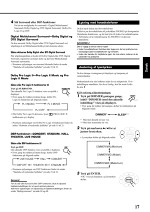 Page 2317
Dansk
SURROUND
4Slå Surround eller DSP-funktioner
Du har tre muligheder for surround—Digital Multichannel
Surround (Dolby Digital og DTS Digital Surround), Dolby Pro
Logic II og DSP.
Digital Multichannel Surround—Dolby Digital og
DTS Digital Surround
Du kan anvende Dolby Digital eller DTS Digital Surround ved
afspilning af en Multichannel-kilde på det eksterne udstyr.
Sådan aktiveres Dolby Digital eller DTS Digital Surround
Når afspilningskilden er kodet til Dolby Digital eller DTS Digital
Surround,...