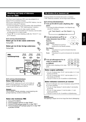 Page 3933
Dansk
SEARCH
Gå direkte til en bestemt del
Du kan gå direkte til en bestemt del (scene) i et nummer.
•PBC-funktionen annulleres, når du bruger denne funktion.
KUN ved brug af fjernbetjeningen:
1Tryk på SEARCH under afspilning eller
pause.
•Hver gang du trykker på knappen, vises følgende angi-
velse på TV-skærmen.
2Tryk på markøren 5/∞ for at
vælge elementet (kun til Disc
Search).
Track Search:
Time :Vælg denne for at gå til en
bestemt del af det aktuelle nummer.
Disc Search:
Time :Vælg denne for at gå...