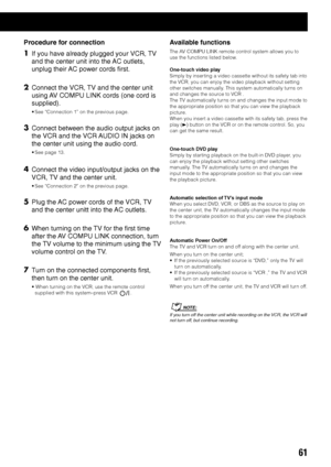 Page 6561
Procedure for connection
1If you have already plugged your VCR, TV
and the center unit into the AC outlets,
unplug their AC power cords first.
2Connect the VCR, TV and the center unit
using AV COMPU LINK cords (one cord is
supplied).
• See “Connection 1” on the previous page.
3Connect between the audio output jacks on
the VCR and the VCR AUDIO IN jacks on
the center unit using the audio cord.
• See page 13.
4Connect the video input/output jacks on the
VCR, TV and the center unit.
• See “Connection 2”...