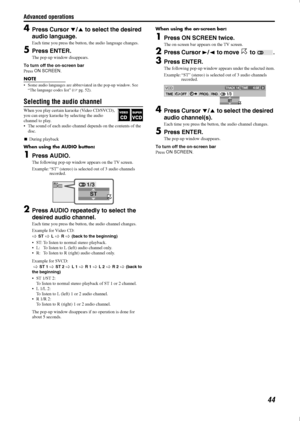 Page 47Advanced operations
44
4Press Cursor 
/
 to select the desired 
audio language.
Each time you press the button, the audio language changes.
5Press ENTER.
The pop-up window disappears.
To turn off the on-screen bar
Press ON SCREEN
.
NOTE
 Some audio languages are abbreviated in the pop-up window. See 
“The language codes list” (A
pg. 52).
Selecting the audio channel
When you play certain karaoke (Video CD/SVCD), 
you can enjoy karaoke by selecting the audio 
channel to play.
 The sound of each audio...