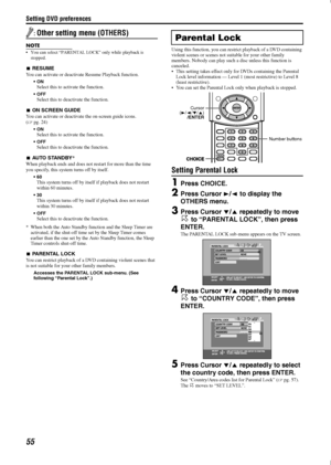 Page 58Setting DVD preferences
55
:Other setting menu (OTHERS)
NOTE
• You can select “PARENTAL LOCK” only while playback is stopped.
7 RESUME
You can activate or deactiva te Resume Playback function.
•ONSelect this to activate the function.
OFFSelect this to deactivate the function.
7ON SCREEN GUIDE
You can activate or deactivate  the on-screen guide icons. 
( A pg. 24)
ONSelect this to activate the function.
OFFSelect this to deactivate the function.
7AUTO STANDBY *
When playback ends and does not  restart...