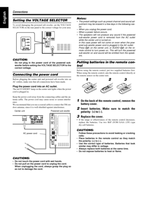 Page 1410
1010 10
Connections
ConnectionsConnections Connections
EnglishSetting the VOLTAGE SELECTOR
To avoid damaging the powered sub-woofer, set the VOLTAGE
SELECTOR on the rear panel to the correct voltage for your area.
CAUTION:
Do not plug in the power cord of the powered sub-
woofer before setting the VOLTAGE SELECTOR to the
correct voltage.
Connecting the power cord
Before plugging the center unit and powered sub-woofer into an
AC outlets, make sure that all connections have been made.
Plug the power...