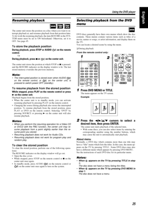 Page 2925
2525 25
Using the DVD player
Using the DVD playerUsing the DVD player Using the DVD playerEnglish
Resuming playback
The center unit stores the position on a disc where you want to in-
terrupt playback at, and resumes playback from that position later.
To let work the resuming playback, the item RESUME in the SYS-
TEM menu must be set to ON beforehand. Otherwise, set it to
OFF. See page 45.
To store the playback position
During playback, press STOP or AUDIO   on the remote
control.
Or
During playback,...